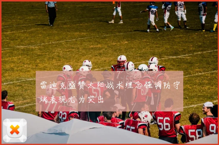 雷迪克盛赞太阳战术理念强调防守端表现尤为突出