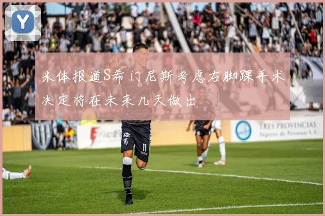 米体报道S希门尼斯考虑右脚踝手术决定将在未来几天做出