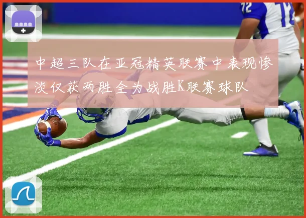 中超三队在亚冠精英联赛中表现惨淡仅获两胜全为战胜K联赛球队